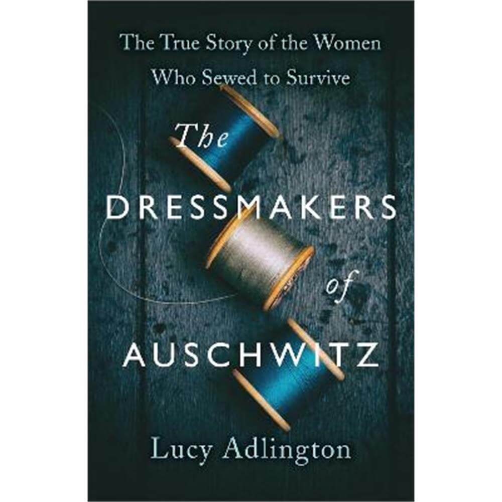 The Dressmakers of Auschwitz: The True Story of the Women Who Sewed to Survive (Paperback) - Lucy Adlington